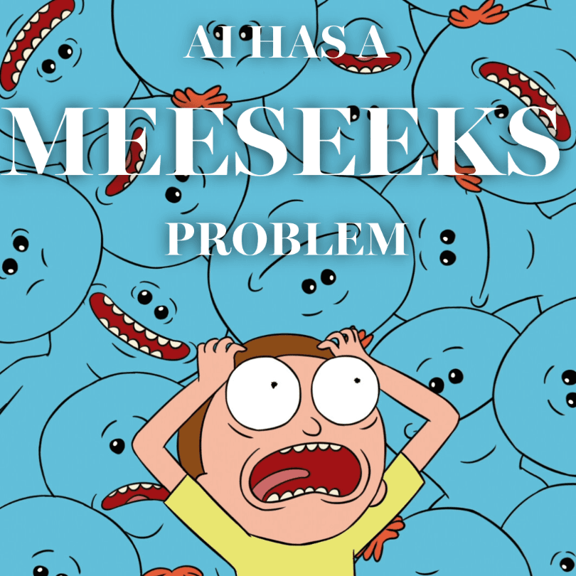 Artificial Intelligence has a Meeseeks Problem